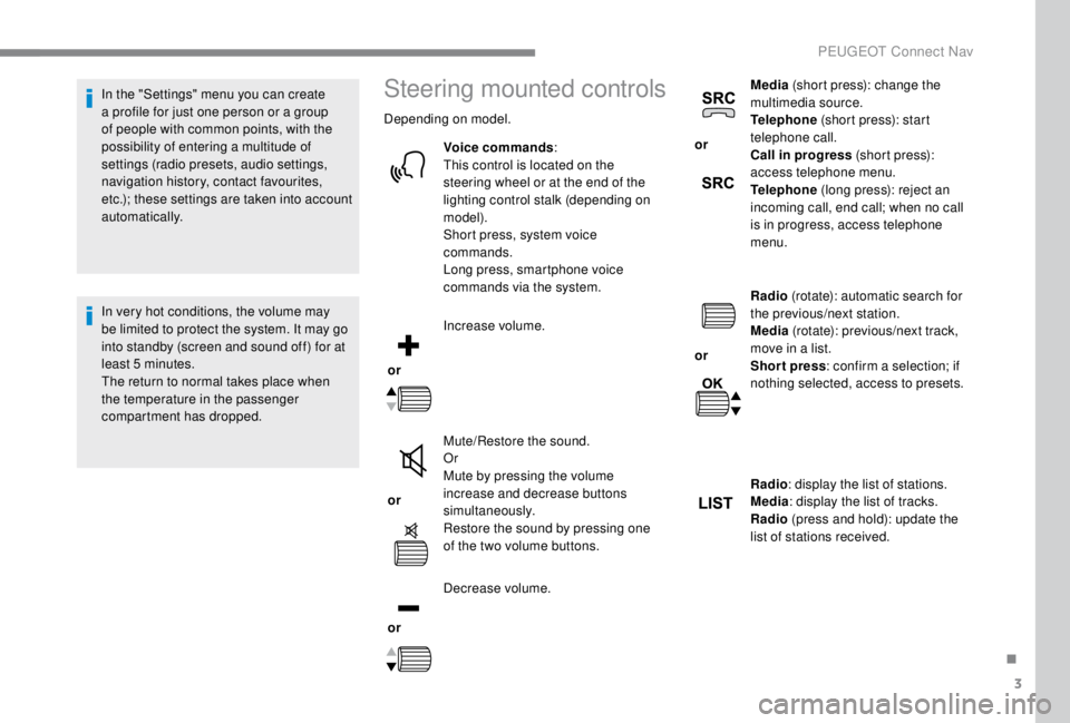 PEUGEOT EXPERT 2018  Owners Manual 3
In the "Settings" menu you can create 
a profile for just one person or a group 
of people with common points, with the 
possibility of entering a multitude of 
settings (radio presets, audi