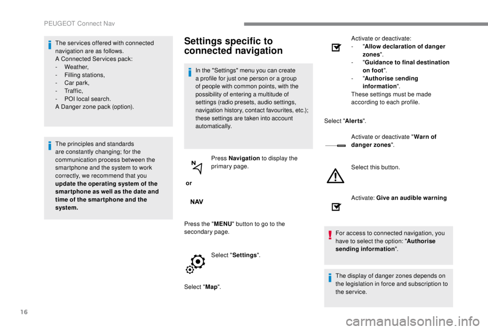 PEUGEOT EXPERT 2018  Owners Manual 16
The ser vices offered with connected 
navigation are as follows.
A Connected Services pack:
-
 
Weather,
-
 
F
 illing stations,
-
 C

ar park,
-
 

Tr a f f i c ,
-
 
P
 OI local search.
A Danger 
