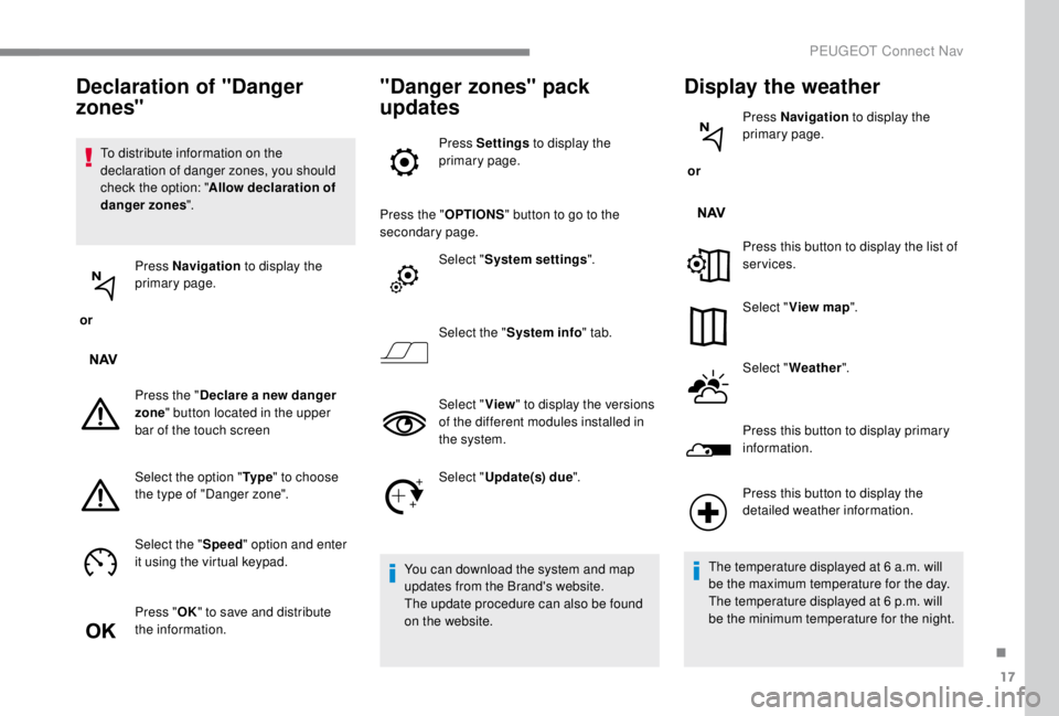 PEUGEOT EXPERT 2018  Owners Manual 17
To distribute information on the 
declaration of danger zones, you should 
check the option: "Allow declaration of 
danger zones ".
 or  Press Navigation
 to display the 
primary page.
Pres
