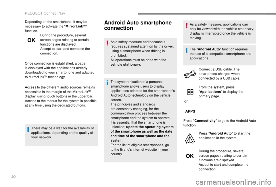 PEUGEOT EXPERT 2018  Owners Manual 20
Depending on the smartphone, it may be 
necessary to activate the "MirrorLinkTM" 
function. During the procedure, several 
screen pages relating to certain 
functions are displayed.
Accept 