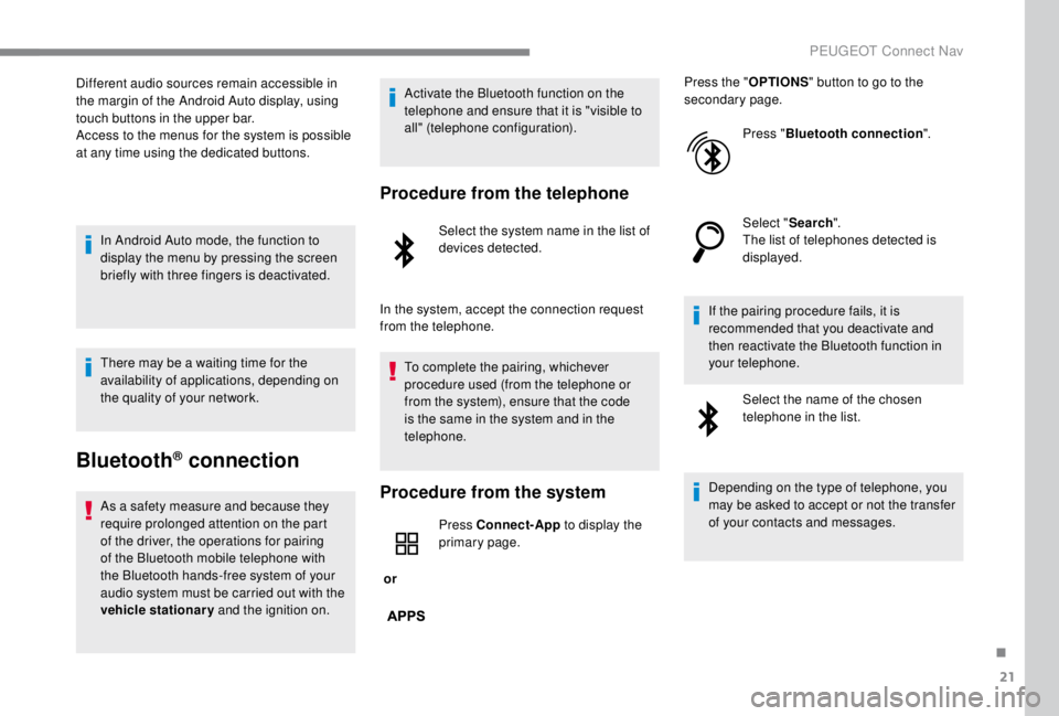 PEUGEOT EXPERT 2018  Owners Manual 21
Different audio sources remain accessible in 
the margin of the Android Auto display, using 
touch buttons in the upper bar.
Access to the menus for the system is possible 
at any time using the de