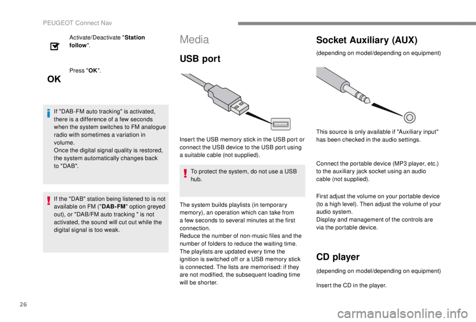 PEUGEOT EXPERT 2018  Owners Manual 26
Activate/Deactivate "Station 
follow ".
Press " OK".
If "DAB-FM auto tracking" is activated, 
there is a difference of a few seconds 
when the system switches to FM analogue