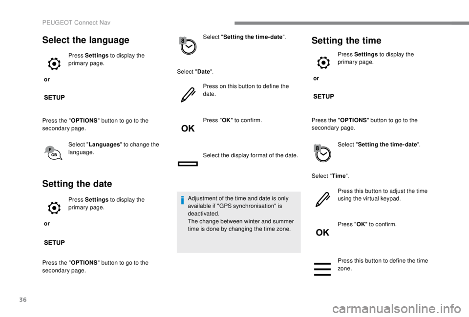 PEUGEOT EXPERT 2018  Owners Manual 36
Select the language
 or Press Settings
 to display the 
primary page.
Press the " OPTIONS" button to go to the 
secondary page.
Select "Languages " to change the 
language.
Setting 