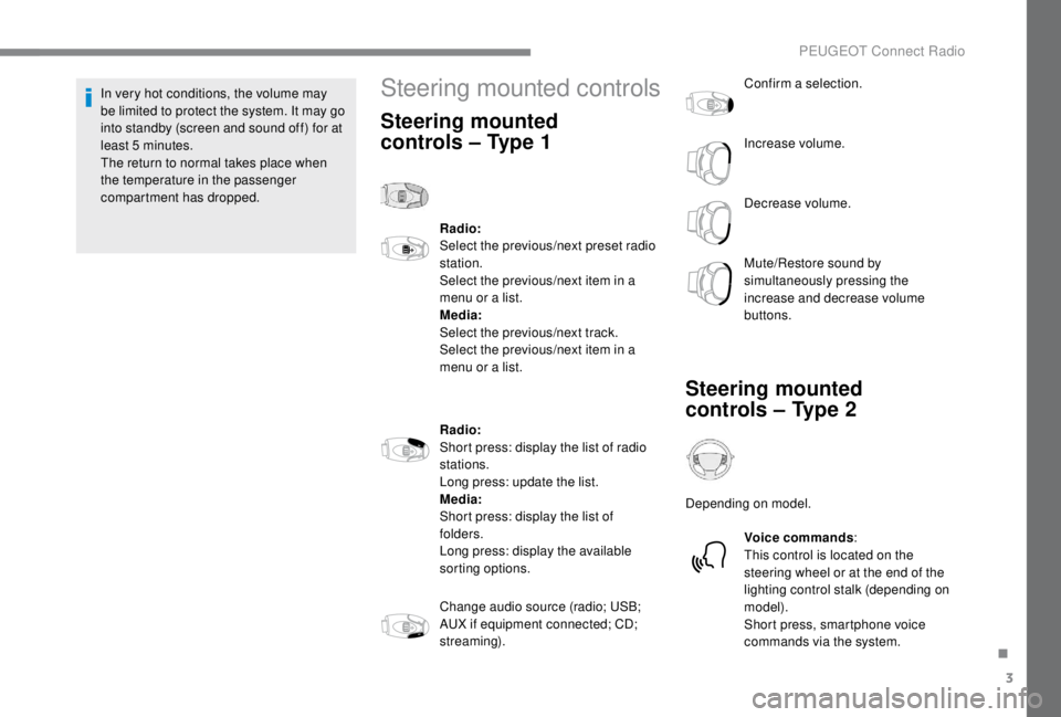PEUGEOT EXPERT 2018  Owners Manual 3
In very hot conditions, the volume may 
be limited to protect the system. It may go 
into standby (screen and sound off) for at 
least 5
 
minutes.
The return to normal takes place when 
the tempera