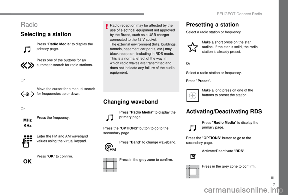 PEUGEOT EXPERT 2018  Owners Manual 7
Radio
Selecting a station
Press "Radio Media " to display the 
primary page.
Press one of the buttons for an 
automatic search for radio stations.
Or Move the cursor for a manual search 
for