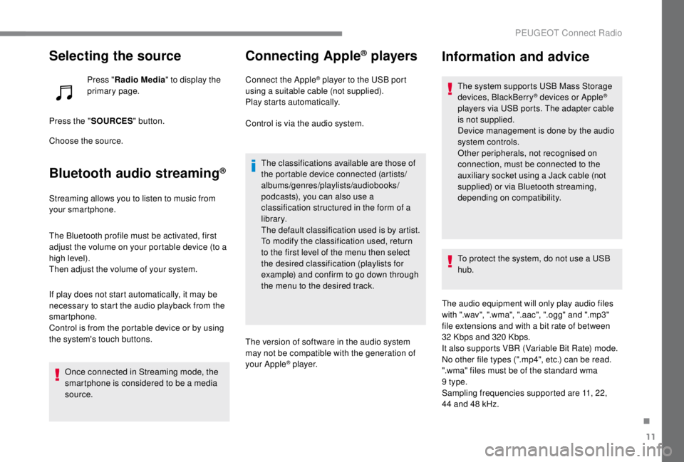 PEUGEOT EXPERT 2018  Owners Manual 11
Selecting the source
Press "Radio Media " to display the 
primary page.
Press the " SOURCES " button.
Choose the source.
Bluetooth audio streaming®
Streaming allows you to listen t
