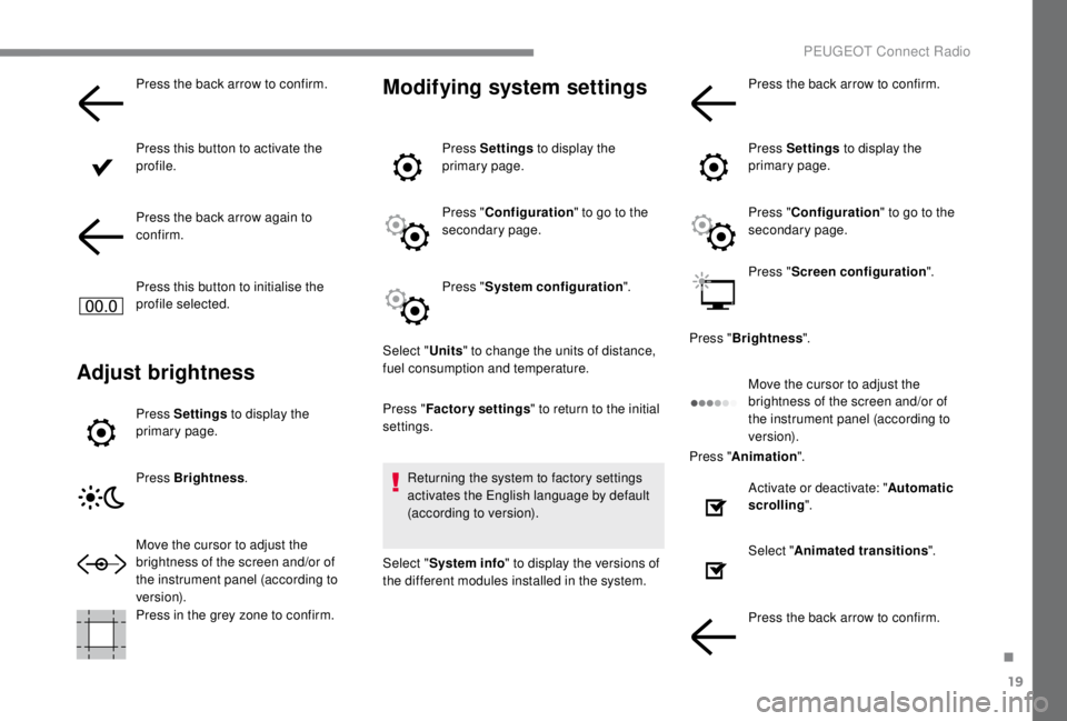 PEUGEOT EXPERT 2018  Owners Manual 19
Press the back arrow to confirm.
Press this button to activate the 
profile.
Press the back arrow again to 
confirm.
Press this button to initialise the 
profile selected.
Adjust brightness
Press S