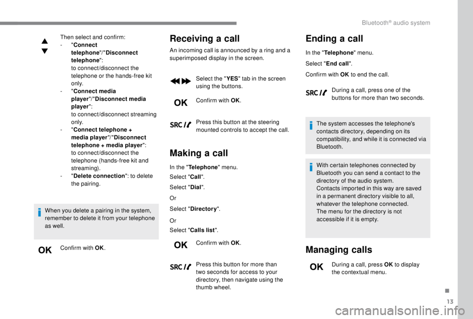 PEUGEOT EXPERT 2018  Owners Manual 13
Then select and confirm:
-  "Connect 
telephone "/ "Disconnect 
telephone ":
 t

o connect/disconnect the 
telephone or the hands-free kit 
o n l y.
-
  "Connect media 
player &