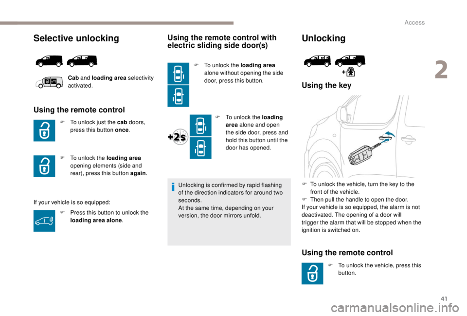 PEUGEOT EXPERT 2018 Service Manual 41
Selective unlocking
Using the remote control
F To unlock just the cab doors, 
press this button once .
If your vehicle is so equipped:
Using the remote control with 
electric sliding side door(s)
F