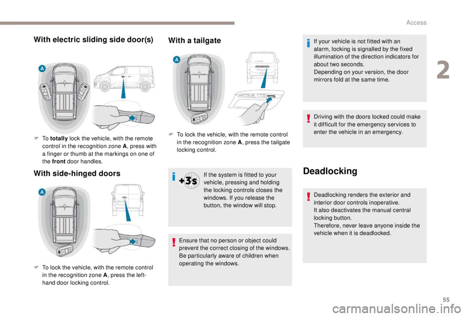 PEUGEOT EXPERT 2018 Workshop Manual 55
With a tailgate
If the system is fitted to your 
vehicle, pressing and holding 
the locking controls closes the 
windows. If you release the 
button, the window will stop.
Ensure that no person or 