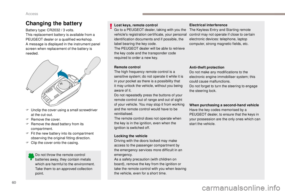 PEUGEOT EXPERT 2018 Repair Manual 60
Changing the battery
Battery type: CR2032 / 3 volts.
T his replacement battery is available from a 
PEUGEOT dealer or a qualified workshop.
A message is displayed in the instrument panel 
screen wh