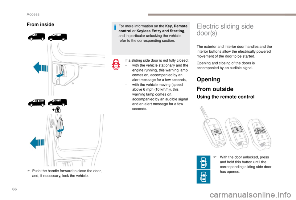 PEUGEOT EXPERT 2018 Repair Manual 66
From inside
F Push the handle for ward to close the door, and, if necessary, lock the vehicle. For more information on the Key, Remote 
control or 
 
K
 eyless Entr y and Star ting
, 
and in partic