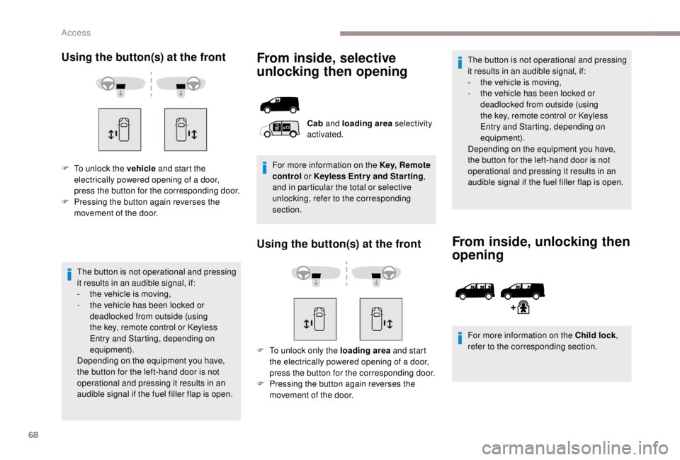 PEUGEOT EXPERT 2018 Repair Manual 68
Using the button(s) at the front
F To unlock the vehicle and start the 
electrically powered opening of a door, 
press the button for the corresponding door.
F
 
P
 ressing the button again reverse