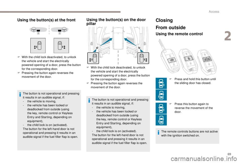 PEUGEOT EXPERT 2018 Manual PDF 69
Using the button(s) at the front
The button is not operational and pressing 
it results in an audible signal, if:
- 
t
 he vehicle is moving,
-
 
t
 he vehicle has been locked or 
deadlocked from o