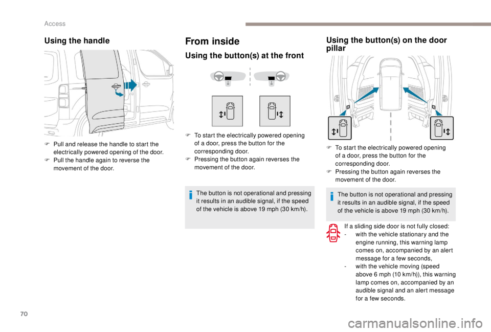 PEUGEOT EXPERT 2018 Manual PDF 70
Using the handle
F Pull and release the handle to start the electrically powered opening of the door.
F
 
P
 ull the handle again to reverse the 
movement of the door.
The button is not operational