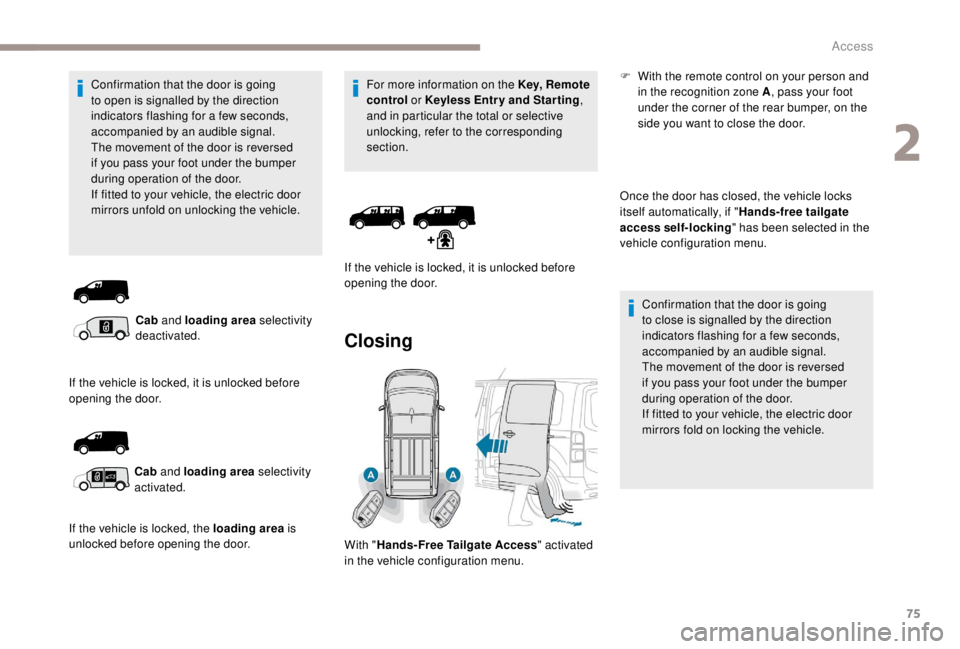 PEUGEOT EXPERT 2018 Manual PDF 75
Confirmation that the door is going 
to open is signalled by the direction 
indicators flashing for a few seconds, 
accompanied by an audible signal.
The movement of the door is reversed 
if you pa