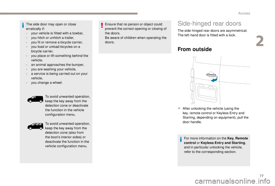 PEUGEOT EXPERT 2018 Manual PDF 77
The side door may open or close 
erratically if:
- 
y
 our vehicle is fitted with a towbar,
-
 
y
 ou hitch or unhitch a trailer, 
-
 
y
 ou fit or remove a bicycle carrier,
-
 
y
 ou load or unloa