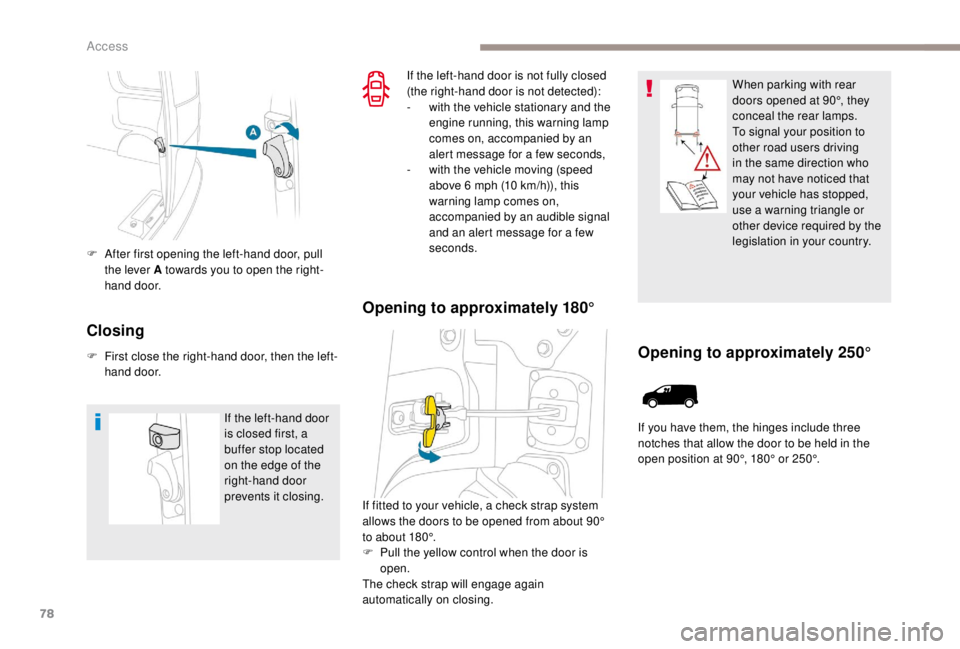 PEUGEOT EXPERT 2018 Manual PDF 78
F After first opening the left-hand door, pull the lever A towards you to open the right-
hand door.
Closing
F First close the right-hand door, then the left-hand door.
If the left-hand door 
is cl