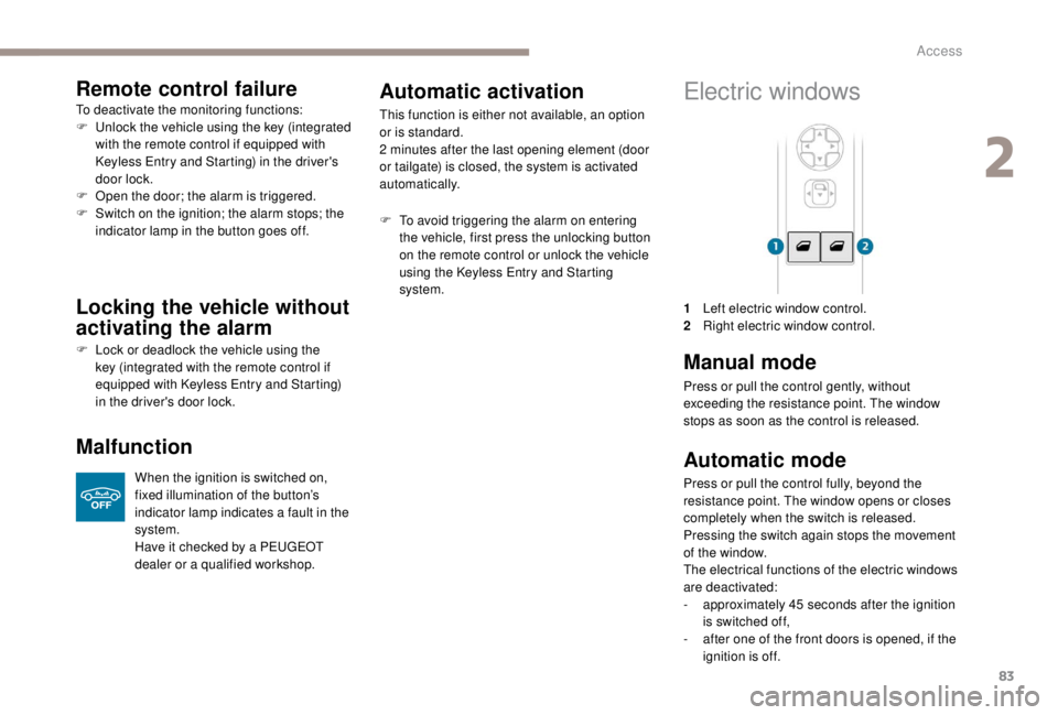 PEUGEOT EXPERT 2018 Manual Online 83
Remote control failure
To deactivate the monitoring functions:
F U nlock the vehicle using the key (integrated 
with the remote control if equipped with 
Keyless Entry and Starting) in the driver&#