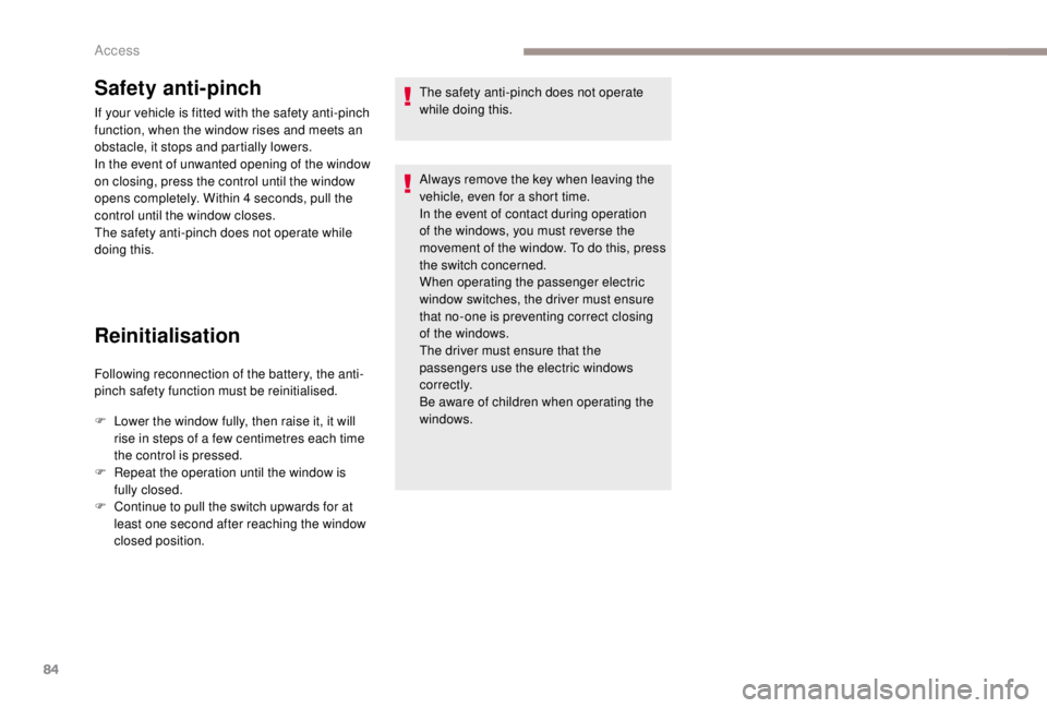 PEUGEOT EXPERT 2018 Manual Online 84
Safety anti-pinch
If your vehicle is fitted with the safety anti-pinch 
function, when the window rises and meets an 
obstacle, it stops and partially lowers.
In the event of unwanted opening of th