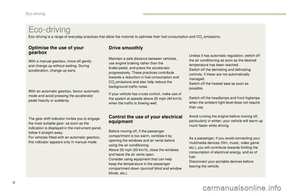 PEUGEOT EXPERT 2018  Owners Manual 8
As a passenger, if you avoid connecting your 
multimedia devices (film, music, video game 
etc.), you will contribute towards limiting the 
consumption of electrical energy, and so of 
fuel.
Disconn