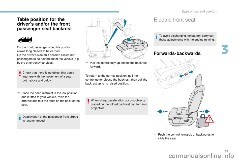 PEUGEOT EXPERT 2018  Owners Manual 89
Table position for the 
driver's and/or the front 
passenger seat backrest
Check that there is no object that could 
inter fere with the movement of a seat, 
both above and below.
F
 
P
 lace t