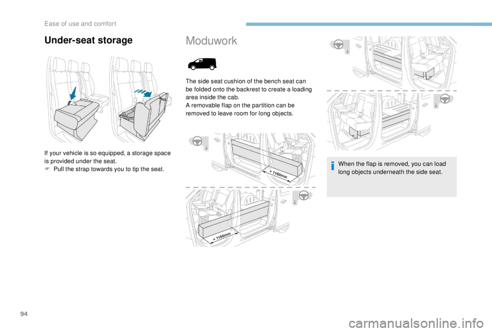 PEUGEOT EXPERT 2018  Owners Manual 94
Under-seat storage
If your vehicle is so equipped, a storage space 
is provided under the seat.
F 
P
 ull the strap towards you to tip the seat.
Moduwork
The side seat cushion of the bench seat can