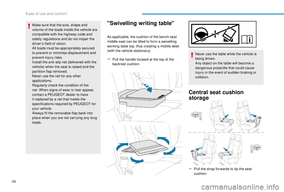 PEUGEOT EXPERT 2018  Owners Manual 98
Make sure that the size, shape and 
volume of the loads inside the vehicle are 
compatible with the highway code and 
safety regulations and do not impair the 
driver’s field of vision.
All loads