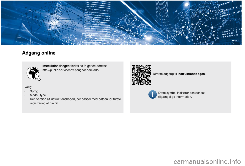 PEUGEOT EXPERT 2018 Brugsanvisning (in Danish) Adgang online
Instruktionsbogen findes på følgende adresse:
http://public.servicebox.peugeot.com/ddb/ Direkte adgang til instruktionsbogen.
Vælg:
-
Sprog.
-
M
odel, type.
-
D
en version af PEUGEOT EXPERT 2018 Brugsanvisning (in Danish) Adgang online
Instruktionsbogen findes på følgende adresse:
http://public.servicebox.peugeot.com/ddb/ Direkte adgang til instruktionsbogen.
Vælg:
-
Sprog.
-
M
odel, type.
-
D
en version af