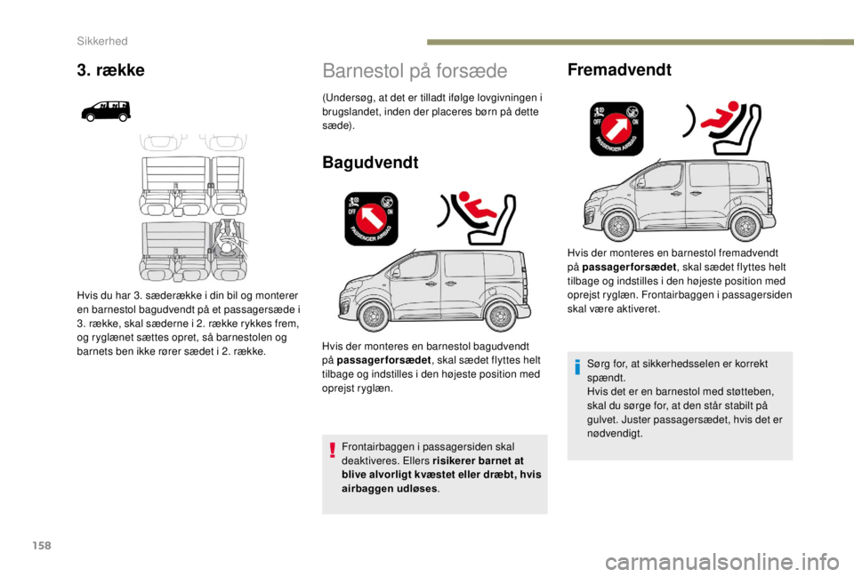 PEUGEOT EXPERT 2018 Brugsanvisning (in Danish) 158
Barnestol på forsæde
Bagudvendt
Frontairbaggen i passagersiden skal
deaktiveres. Ellers risikerer barnet at
blive alvorligt kvæstet eller dræbt, hvis
airbaggen udløses.
Hvis der monteres e PEUGEOT EXPERT 2018 Brugsanvisning (in Danish) 158
Barnestol på forsæde
Bagudvendt
Frontairbaggen i passagersiden skal
deaktiveres. Ellers risikerer barnet at
blive alvorligt kvæstet eller dræbt, hvis
airbaggen udløses.
Hvis der monteres e