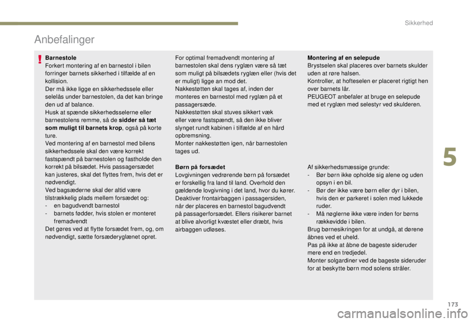 PEUGEOT EXPERT 2018 Brugsanvisning (in Danish) 173
Anbefalinger
Barnestole
Forkert montering af en barnestol i bilen
forringer barnets sikkerhed i tilfælde af en
kollision.
Der må ikke ligge en sikkerhedssele eller
selelås under barnestolen, PEUGEOT EXPERT 2018 Brugsanvisning (in Danish) 173
Anbefalinger
Barnestole
Forkert montering af en barnestol i bilen
forringer barnets sikkerhed i tilfælde af en
kollision.
Der må ikke ligge en sikkerhedssele eller
selelås under barnestolen,