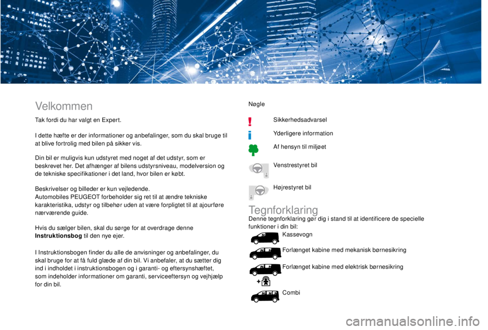 PEUGEOT EXPERT 2018  Brugsanvisning (in Danish) Velkommen
Tak fordi du har valgt en Expert.
I dette hæfte er der informationer og anbefalinger, som du skal bruge til 
at blive fortrolig med bilen på sikker vis.
Din bil er muligvis kun udstyret me