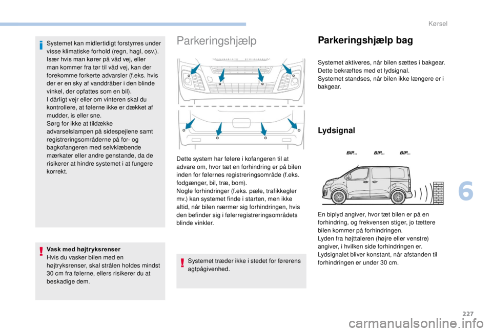 PEUGEOT EXPERT 2018 Brugsanvisning (in Danish) 227
Systemet kan midlertidigt forstyrres under
visse klimatiske forhold (regn, hagl, osv.).
Især hvis man kører på våd vej, eller
man kommer fra tør til våd vej, kan der
forekomme forkerte ad PEUGEOT EXPERT 2018 Brugsanvisning (in Danish) 227
Systemet kan midlertidigt forstyrres under
visse klimatiske forhold (regn, hagl, osv.).
Især hvis man kører på våd vej, eller
man kommer fra tør til våd vej, kan der
forekomme forkerte ad