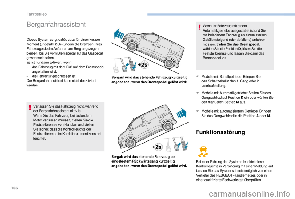 PEUGEOT EXPERT 2018 Betriebsanleitungen (in German) 186
Berganfahrassistent
Dieses System sorgt dafür, dass für einen kurzen
Moment (ungefähr 2 Sekunden) die Bremsen Ihres
Fahrzeuges beim Anfahren am Berg angezogen
bleiben, bis Sie vom Bremspedal PEUGEOT EXPERT 2018 Betriebsanleitungen (in German) 186
Berganfahrassistent
Dieses System sorgt dafür, dass für einen kurzen
Moment (ungefähr 2 Sekunden) die Bremsen Ihres
Fahrzeuges beim Anfahren am Berg angezogen
bleiben, bis Sie vom Bremspedal
