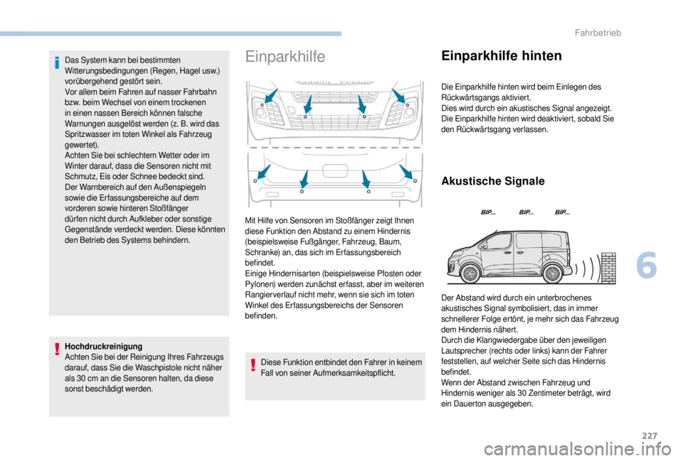 PEUGEOT EXPERT 2018  Betriebsanleitungen (in German) 227
Das System kann bei bestimmten 
Witterungsbedingungen (Regen, Hagel usw.) 
vorübergehend gestört sein.
Vor allem beim Fahren auf nasser Fahrbahn 
bzw. beim Wechsel von einem trockenen 
in einen 