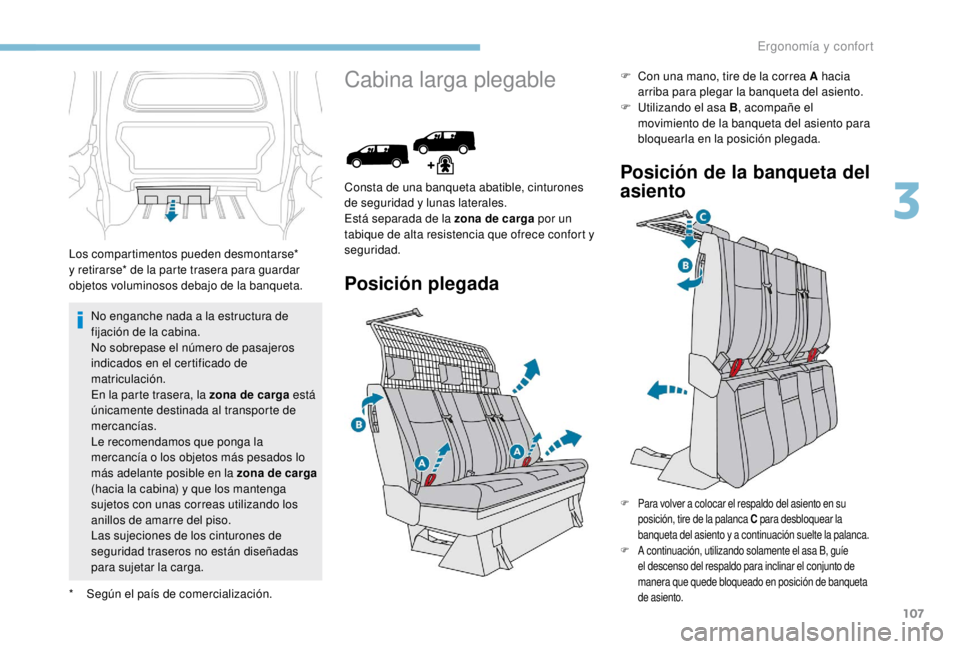 PEUGEOT EXPERT 2018  Manual del propietario (in Spanish) 107
No enganche nada a la estructura de 
fijación de la cabina.
No sobrepase el número de pasajeros 
indicados en el certificado de 
matriculación.
En la parte trasera, la zona de carga está 
úni