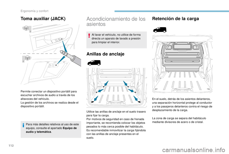 PEUGEOT EXPERT 2018  Manual del propietario (in Spanish) 112
Toma auxiliar (JACK)
Permite conectar un dispositivo portátil para 
escuchar archivos de audio a través de los 
altavoces del vehículo.
La gestión de los archivos se realiza desde el 
disposit