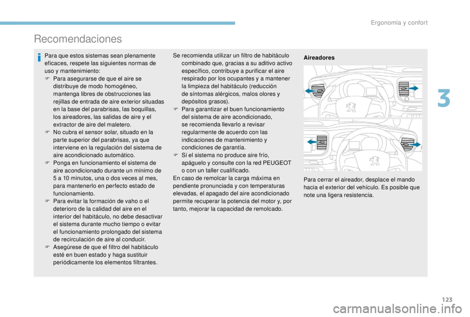 PEUGEOT EXPERT 2018 Manual del propietario (in Spanish) 123
Recomendaciones
Para que estos sistemas sean plenamente
eficaces, respete las siguientes normas de
uso y mantenimiento:
F
P
ara asegurarse de que el aire se
distribuye de modo homogéneo,
ma PEUGEOT EXPERT 2018 Manual del propietario (in Spanish) 123
Recomendaciones
Para que estos sistemas sean plenamente
eficaces, respete las siguientes normas de
uso y mantenimiento:
F
P
ara asegurarse de que el aire se
distribuye de modo homogéneo,
ma