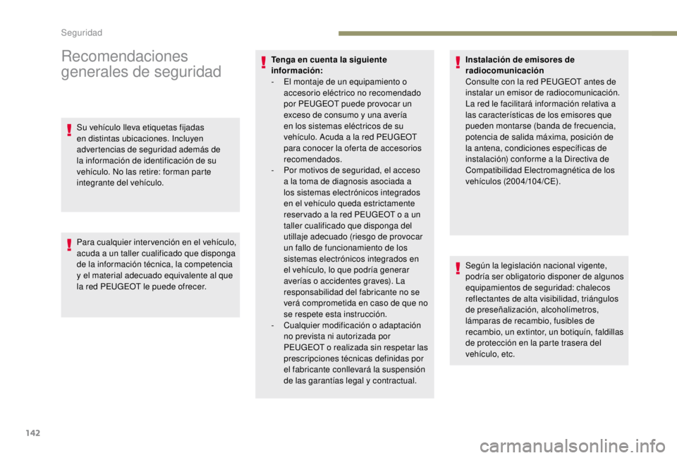PEUGEOT EXPERT 2018  Manual del propietario (in Spanish) 142
Recomendaciones 
generales de seguridad
Su vehículo lleva etiquetas fijadas 
en distintas ubicaciones. Incluyen 
advertencias de seguridad además de 
la información de identificación de su 
ve
