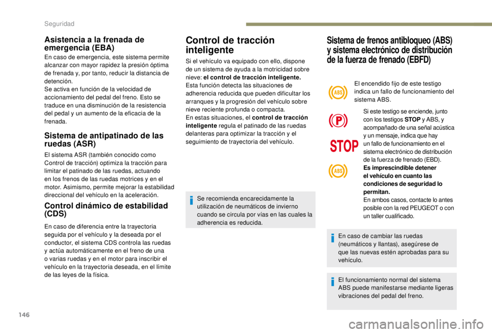 PEUGEOT EXPERT 2018  Manual del propietario (in Spanish) 146
Asistencia a la frenada de 
emergencia (EBA)
En caso de emergencia, este sistema permite 
alcanzar con mayor rapidez la presión óptima 
de frenada y, por tanto, reducir la distancia de 
detenci