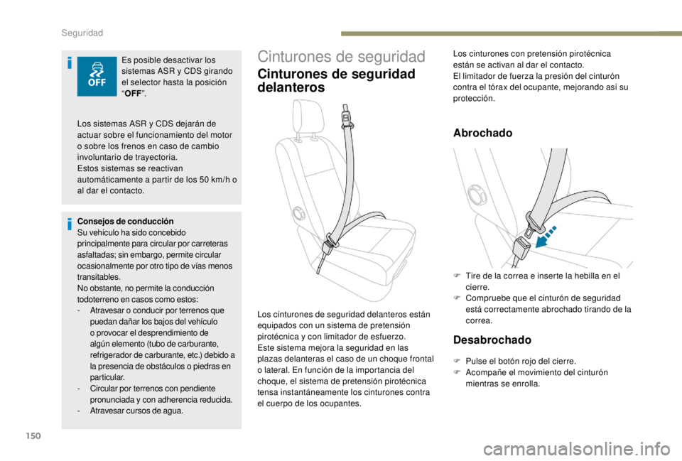 PEUGEOT EXPERT 2018  Manual del propietario (in Spanish) 150
Cinturones de seguridad
Cinturones de seguridad 
delanteros
Abrochado
Desabrochado
F Pulse el botón rojo del cierre.
F A compañe el movimiento del cinturón 
mientras se enrolla.
Los cinturones 