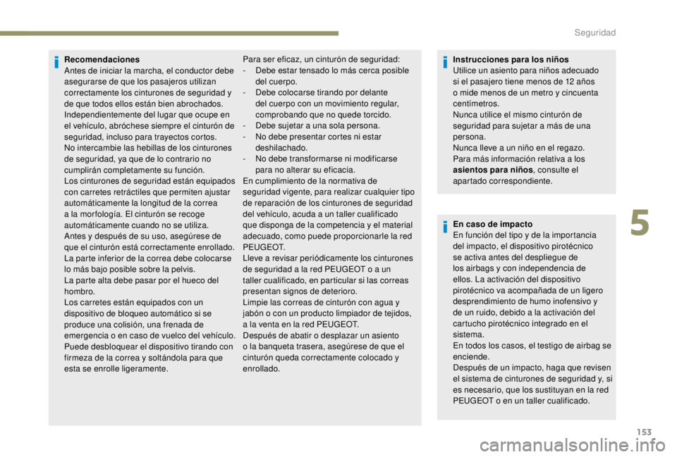 PEUGEOT EXPERT 2018  Manual del propietario (in Spanish) 153
Recomendaciones
Antes de iniciar la marcha, el conductor debe 
asegurarse de que los pasajeros utilizan 
correctamente los cinturones de seguridad y 
de que todos ellos están bien abrochados.
Ind