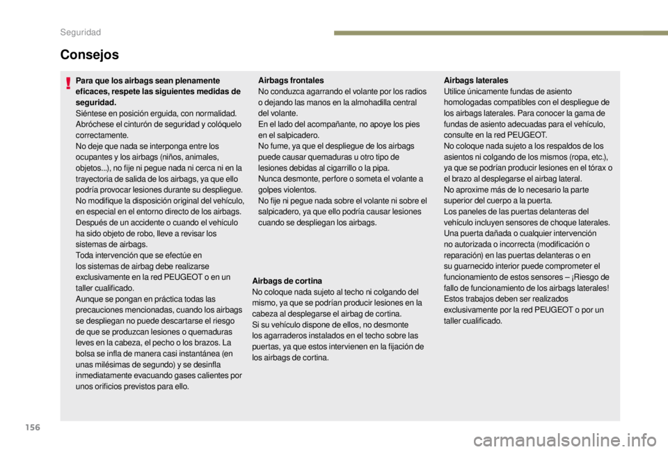 PEUGEOT EXPERT 2018  Manual del propietario (in Spanish) 156
Consejos
Para que los airbags sean plenamente 
eficaces, respete las siguientes medidas de 
seguridad.
Siéntese en posición erguida, con normalidad.
Abróchese el cinturón de seguridad y colóq