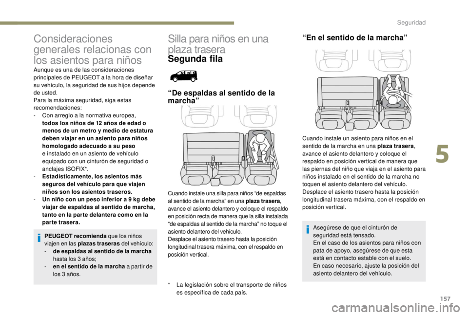 PEUGEOT EXPERT 2018  Manual del propietario (in Spanish) 157
Consideraciones 
generales relacionas con 
los asientos para niños
* La legislación sobre el transporte de niños es específica de cada país.
Aunque es una de las consideraciones 
principales 