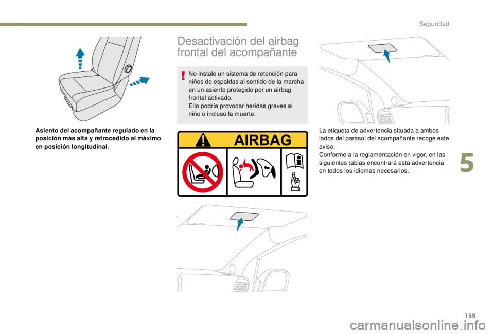 PEUGEOT EXPERT 2018 Manual del propietario (in Spanish) 159
Asiento del acompañante regulado en la
posición más alta y retrocedido al máximo
en posición longitudinal.
Desactivación del airbag
frontal del acompañante
No instale un sistema de reten PEUGEOT EXPERT 2018 Manual del propietario (in Spanish) 159
Asiento del acompañante regulado en la
posición más alta y retrocedido al máximo
en posición longitudinal.
Desactivación del airbag
frontal del acompañante
No instale un sistema de reten
