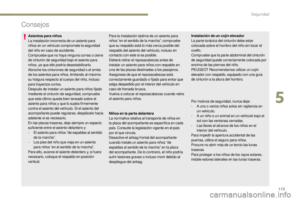 PEUGEOT EXPERT 2018  Manual del propietario (in Spanish) 173
Consejos
Asientos para niños
La instalación incorrecta de un asiento para 
niños en un vehículo compromete la seguridad 
del niño en caso de accidente.
Compruebe que no haya ninguna correa o 