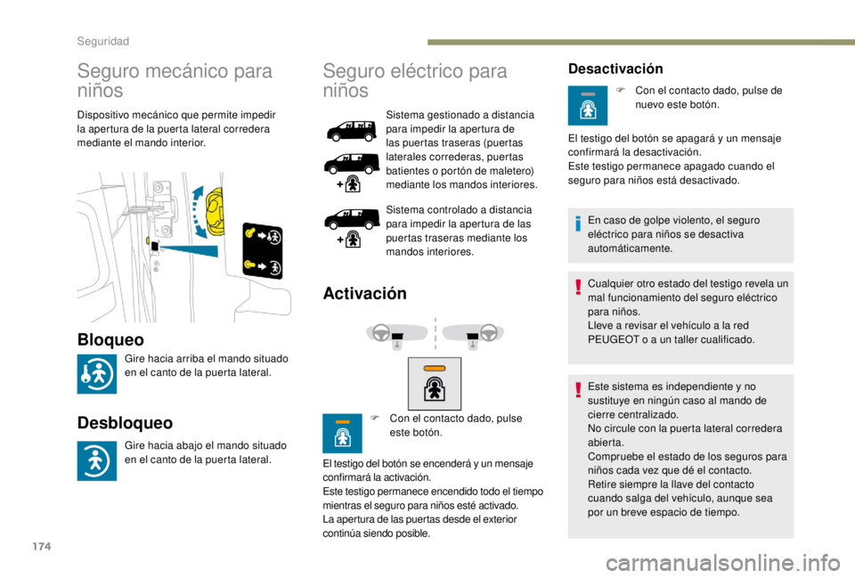 PEUGEOT EXPERT 2018  Manual del propietario (in Spanish) 174
Seguro mecánico para 
niños
Dispositivo mecánico que permite impedir 
la apertura de la puerta lateral corredera 
mediante el mando interior.
Seguro eléctrico para 
niños
Sistema gestionado a