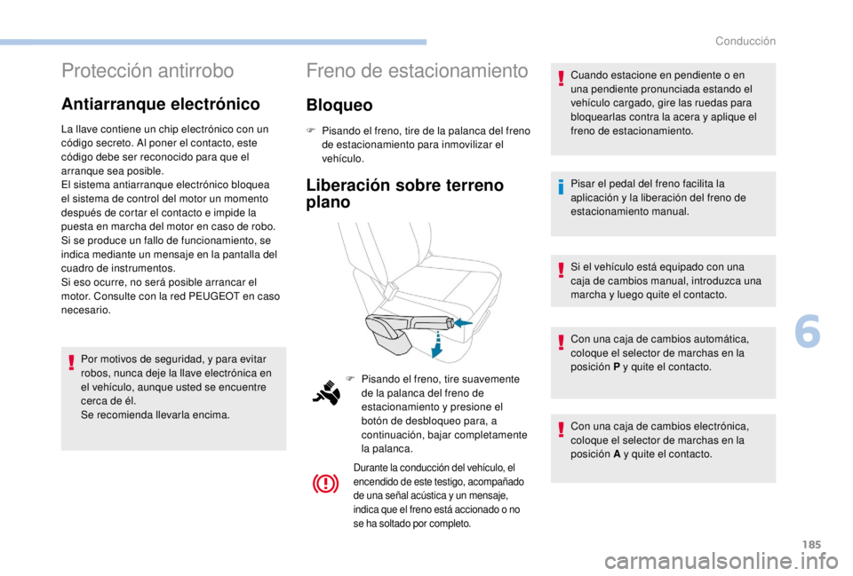 PEUGEOT EXPERT 2018  Manual del propietario (in Spanish) 185
Protección antirrobo
Antiarranque electrónico
La llave contiene un chip electrónico con un 
código secreto. Al poner el contacto, este 
código debe ser reconocido para que el 
arranque sea po