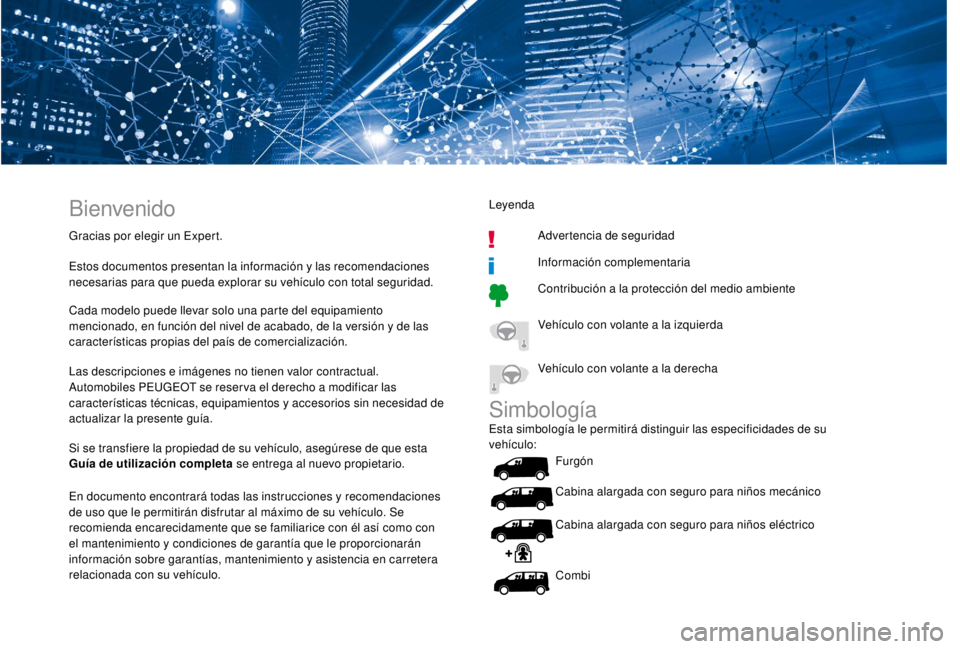 PEUGEOT EXPERT 2018  Manual del propietario (in Spanish) Bienvenido
Gracias por elegir un Expert.
Estos documentos presentan la información y las recomendaciones 
necesarias para que pueda explorar su vehículo con total seguridad.
Cada modelo puede llevar