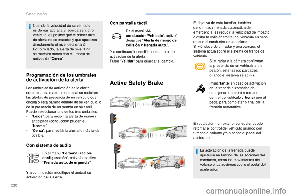 PEUGEOT EXPERT 2018 Manual del propietario (in Spanish) 220
Cuando la velocidad de su vehículo
es demasiado alta al acercarse a otro
vehículo, es posible que el primer nivel
de alerta no se muestre y que aparezca
directamente el nivel de alerta 2.
Po PEUGEOT EXPERT 2018 Manual del propietario (in Spanish) 220
Cuando la velocidad de su vehículo
es demasiado alta al acercarse a otro
vehículo, es posible que el primer nivel
de alerta no se muestre y que aparezca
directamente el nivel de alerta 2.
Po